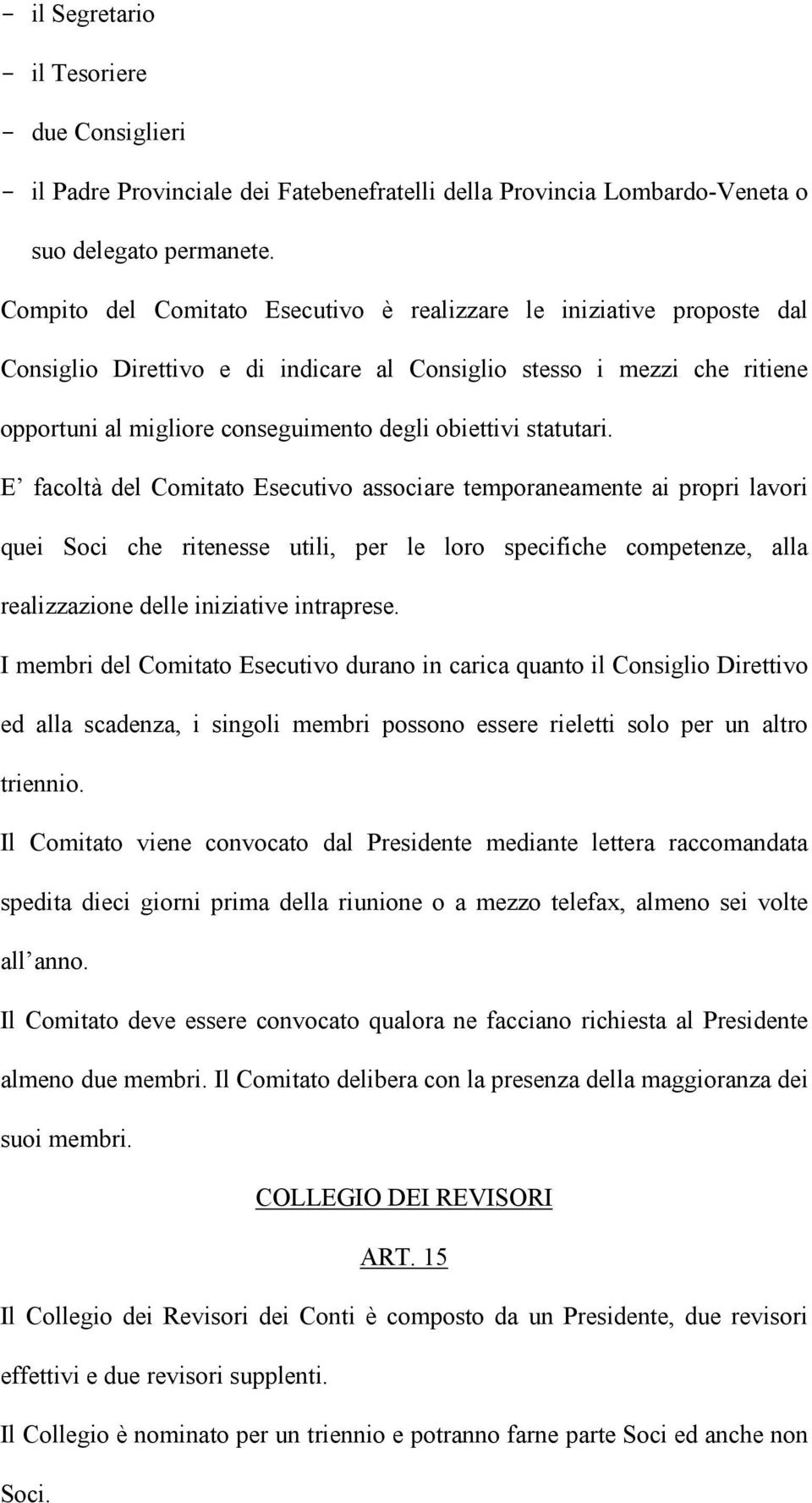 statutari. E facoltà del Comitato Esecutivo associare temporaneamente ai propri lavori quei Soci che ritenesse utili, per le loro specifiche competenze, alla realizzazione delle iniziative intraprese.