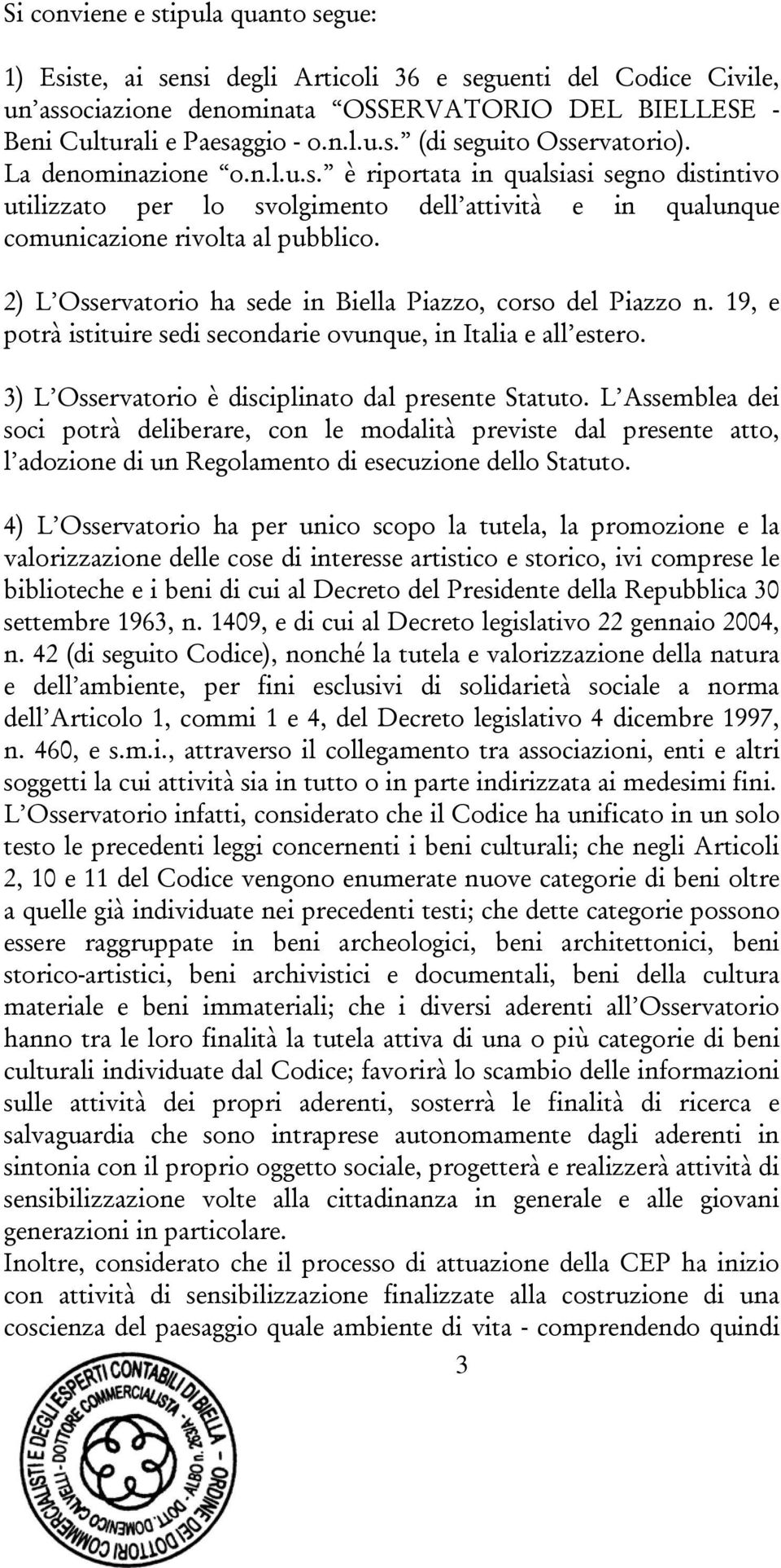 2) L Osservatorio ha sede in Biella Piazzo, corso del Piazzo n. 19, e potrà istituire sedi secondarie ovunque, in Italia e all estero. 3) L Osservatorio è disciplinato dal presente Statuto.