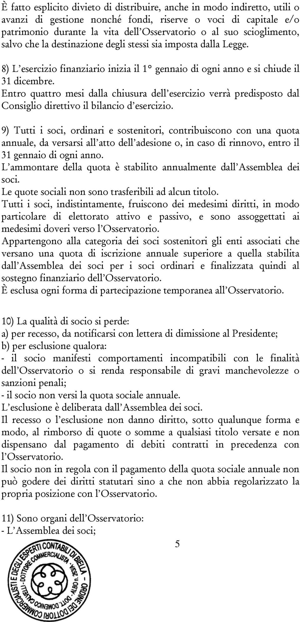 Entro quattro mesi dalla chiusura dell esercizio verrà predisposto dal Consiglio direttivo il bilancio d esercizio.