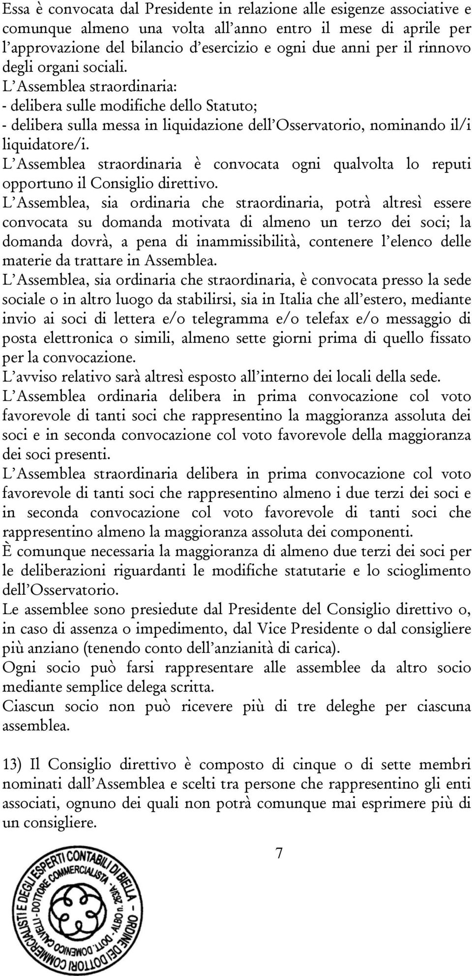 L Assemblea straordinaria è convocata ogni qualvolta lo reputi opportuno il Consiglio direttivo.