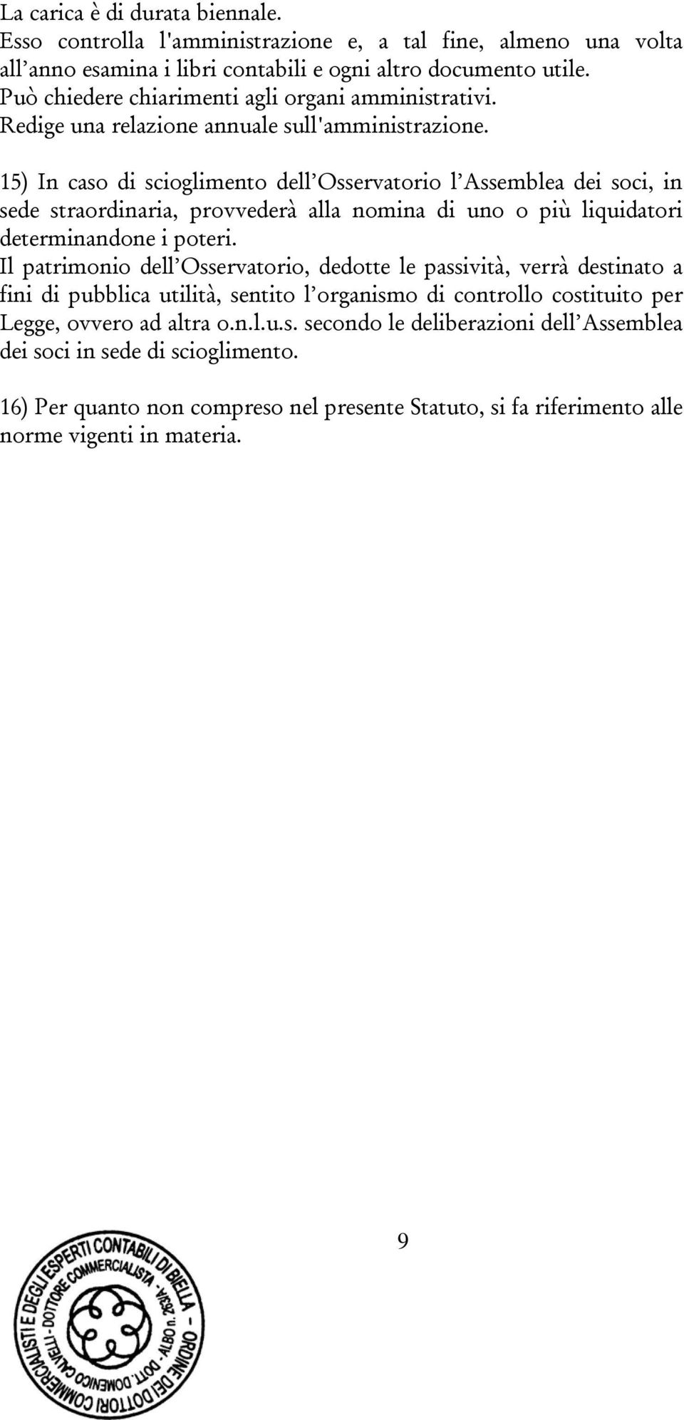 15) In caso di scioglimento dell Osservatorio l Assemblea dei soci, in sede straordinaria, provvederà alla nomina di uno o più liquidatori determinandone i poteri.