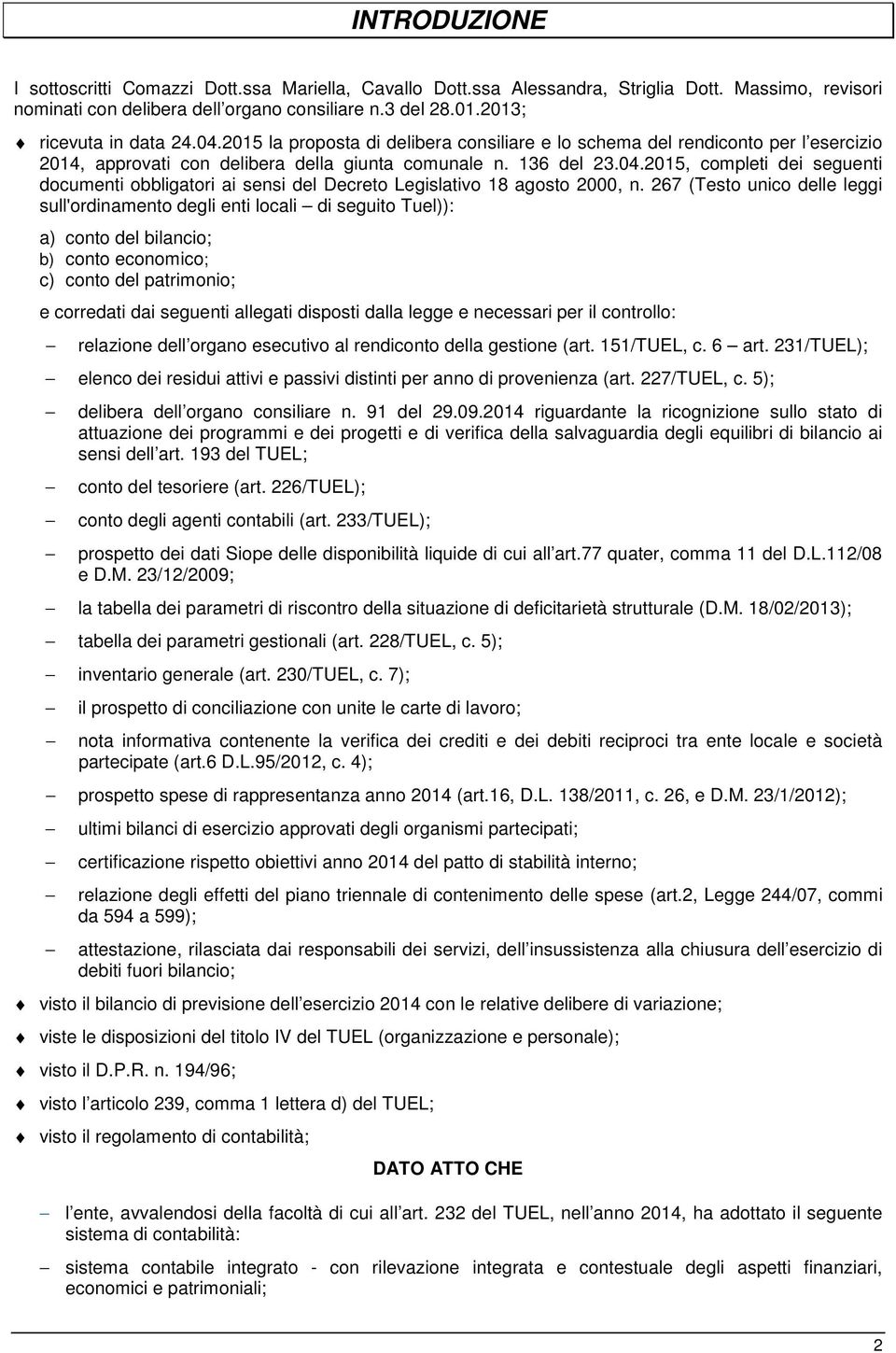 267 (Testo unico delle leggi sull'ordinamento degli enti locali di seguito Tuel)): a) conto del bilancio; b) conto economico; c) conto del patrimonio; e corredati dai seguenti allegati disposti dalla