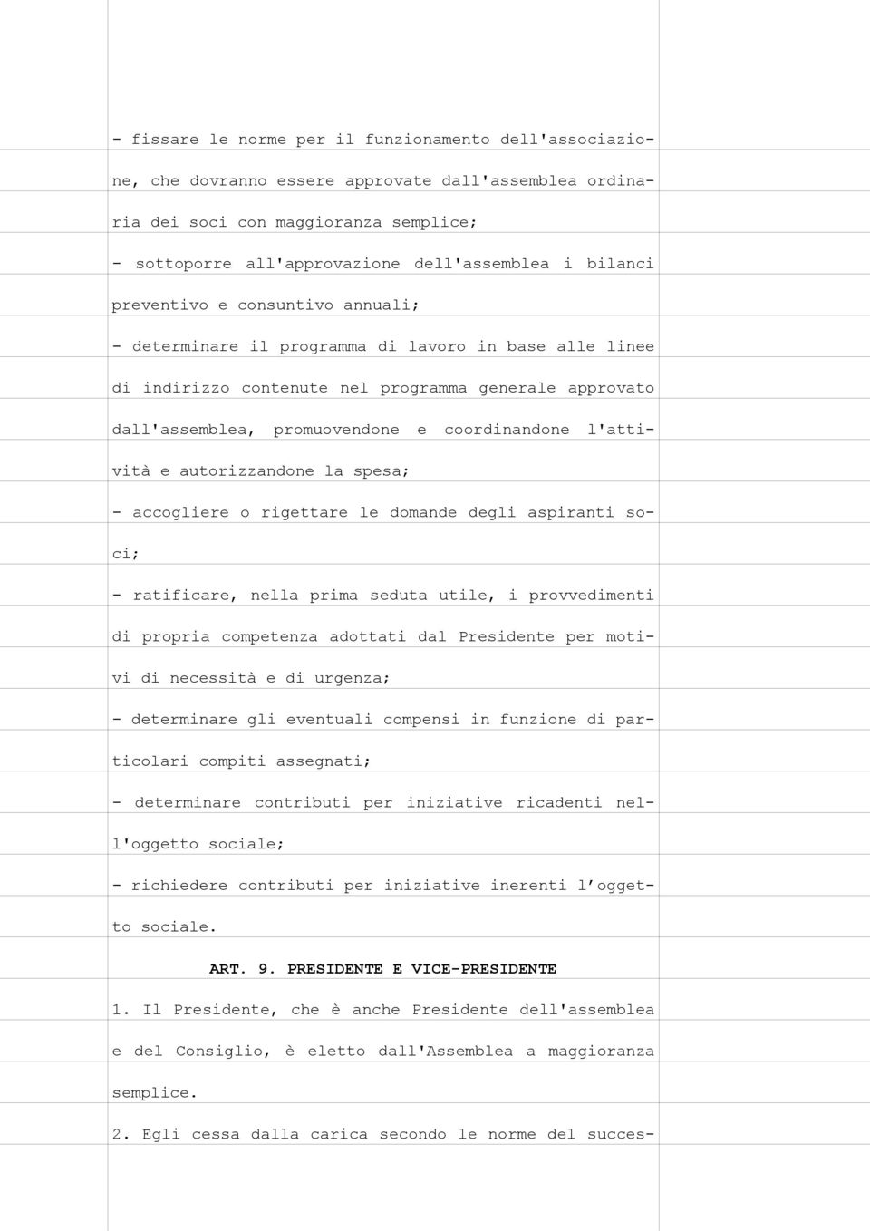 l'attività e autorizzandone la spesa; - accogliere o rigettare le domande degli aspiranti soci; - ratificare, nella prima seduta utile, i provvedimenti di propria competenza adottati dal Presidente