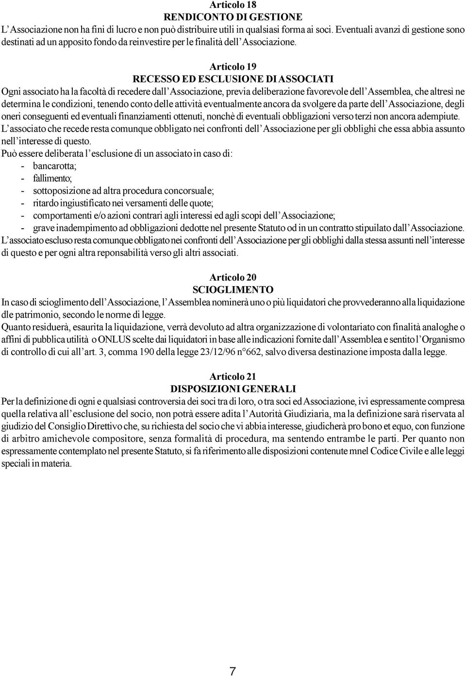 Articolo 19 RECESSO ED ESCLUSIONE DI ASSOCIATI Ogni associato ha la facoltà di recedere dall Associazione, previa deliberazione favorevole dell Assemblea, che altresì ne determina le condizioni,