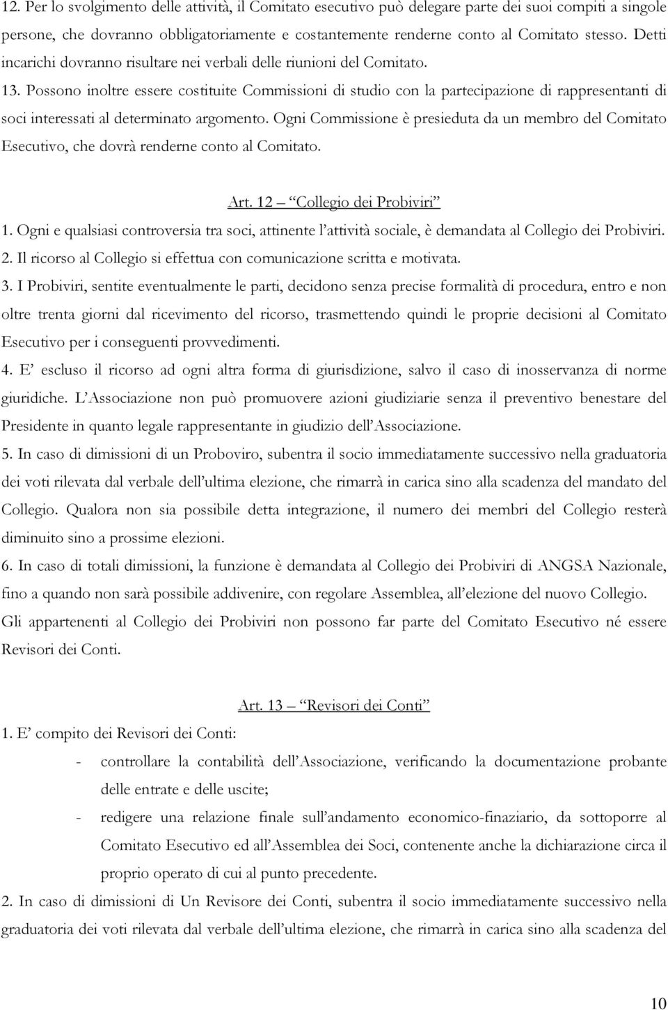 Possono inoltre essere costituite Commissioni di studio con la partecipazione di rappresentanti di soci interessati al determinato argomento.