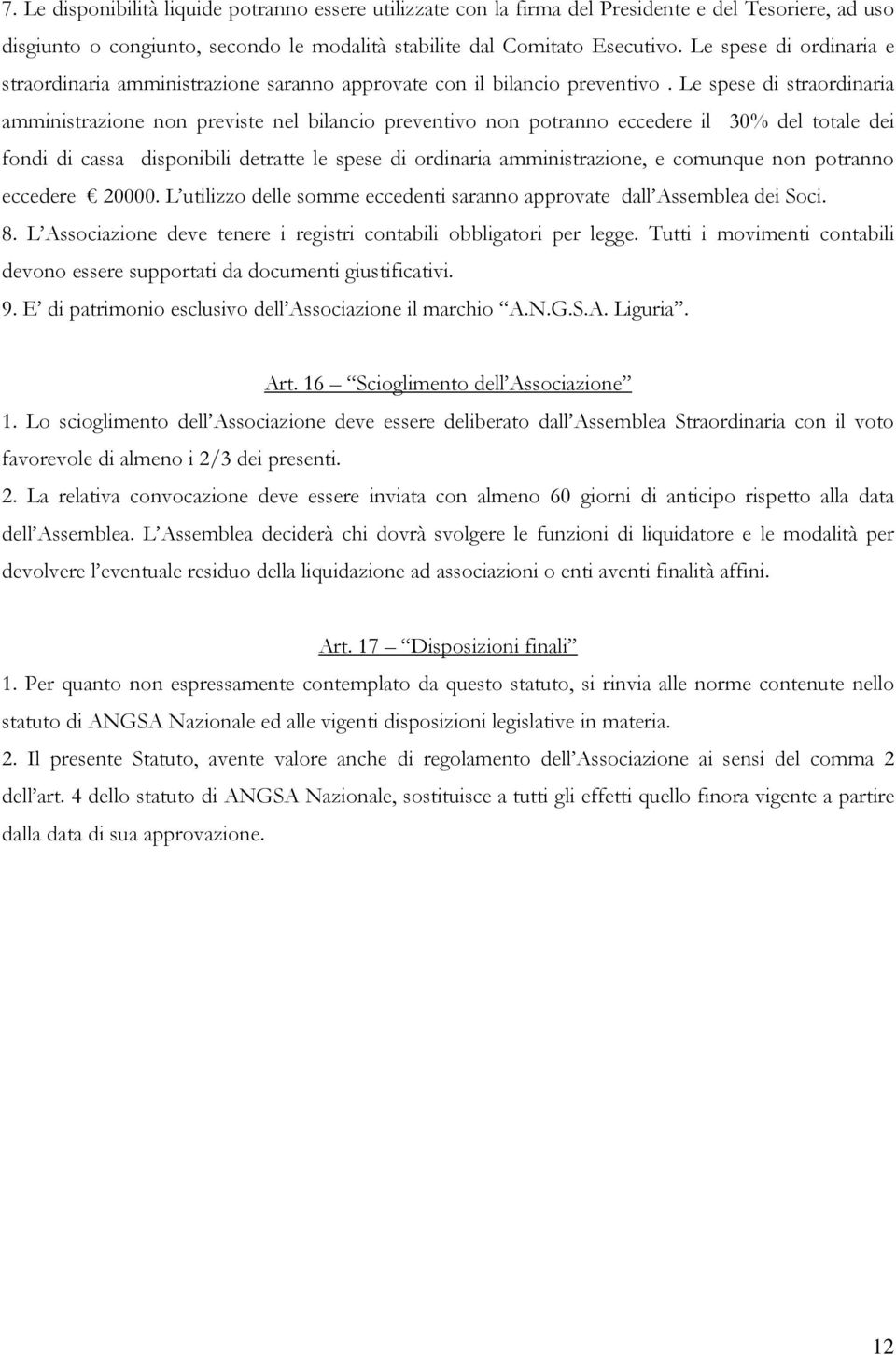 Le spese di straordinaria amministrazione non previste nel bilancio preventivo non potranno eccedere il 30% del totale dei fondi di cassa disponibili detratte le spese di ordinaria amministrazione, e