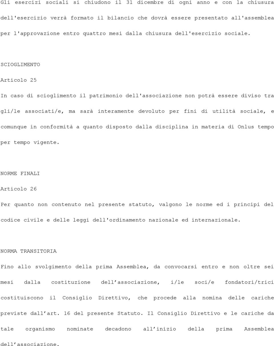 SCIOGLIMENTO Articolo 25 In caso di scioglimento il patrimonio dell'associazione non potrà essere diviso tra gli/le associati/e, ma sarà interamente devoluto per fini di utilità sociale, e comunque