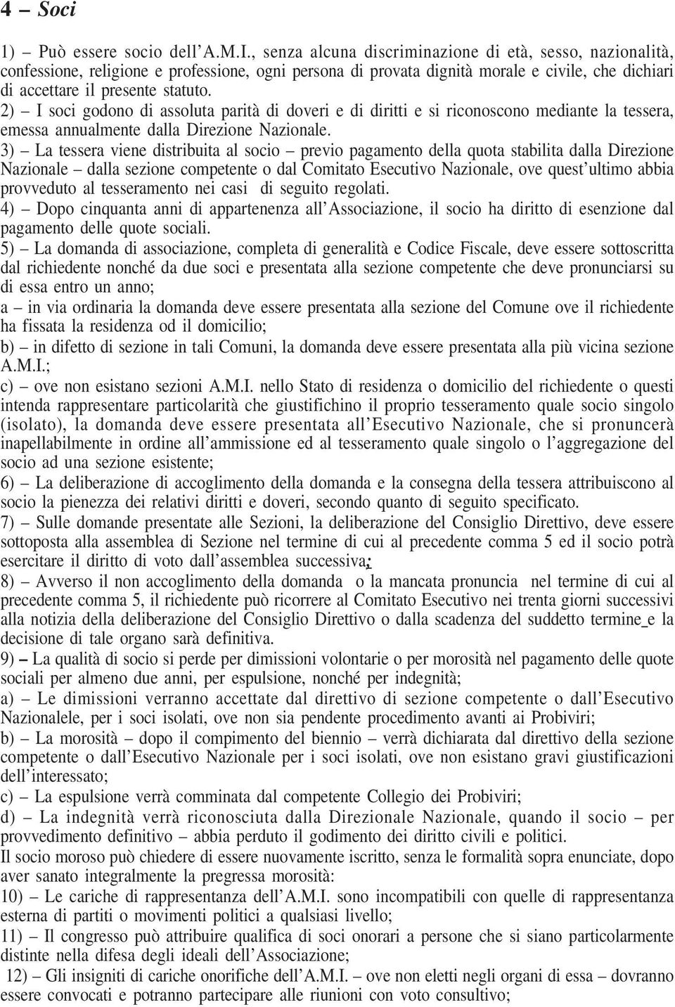 2) I soci godono di assoluta parità di doveri e di diritti e si riconoscono mediante la tessera, emessa annualmente dalla Direzione Nazionale.