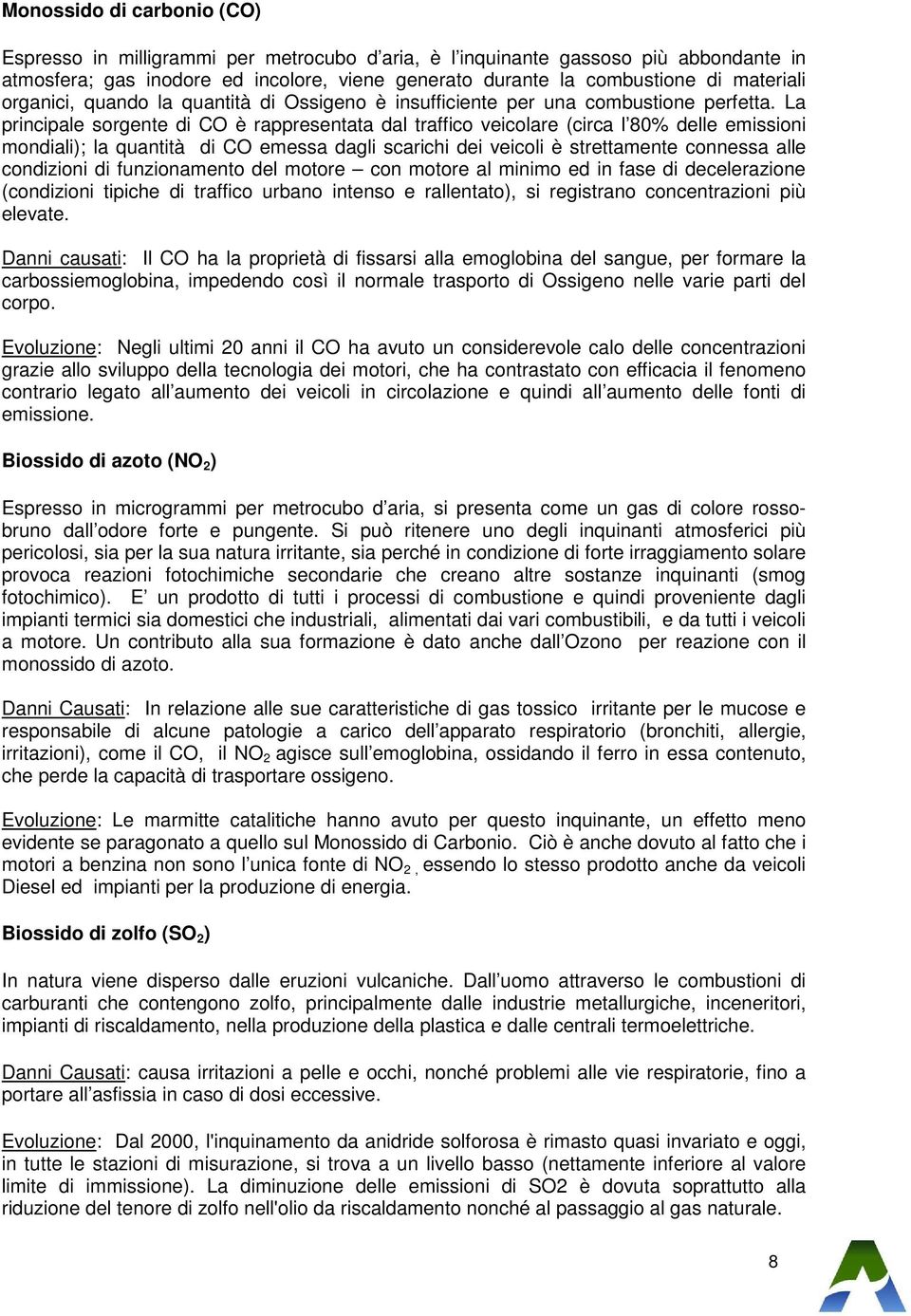 La principale sorgente di CO è rappresentata dal traffico veicolare (circa l 80% delle emissioni mondiali); la quantità di CO emessa dagli scarichi dei veicoli è strettamente connessa alle condizioni