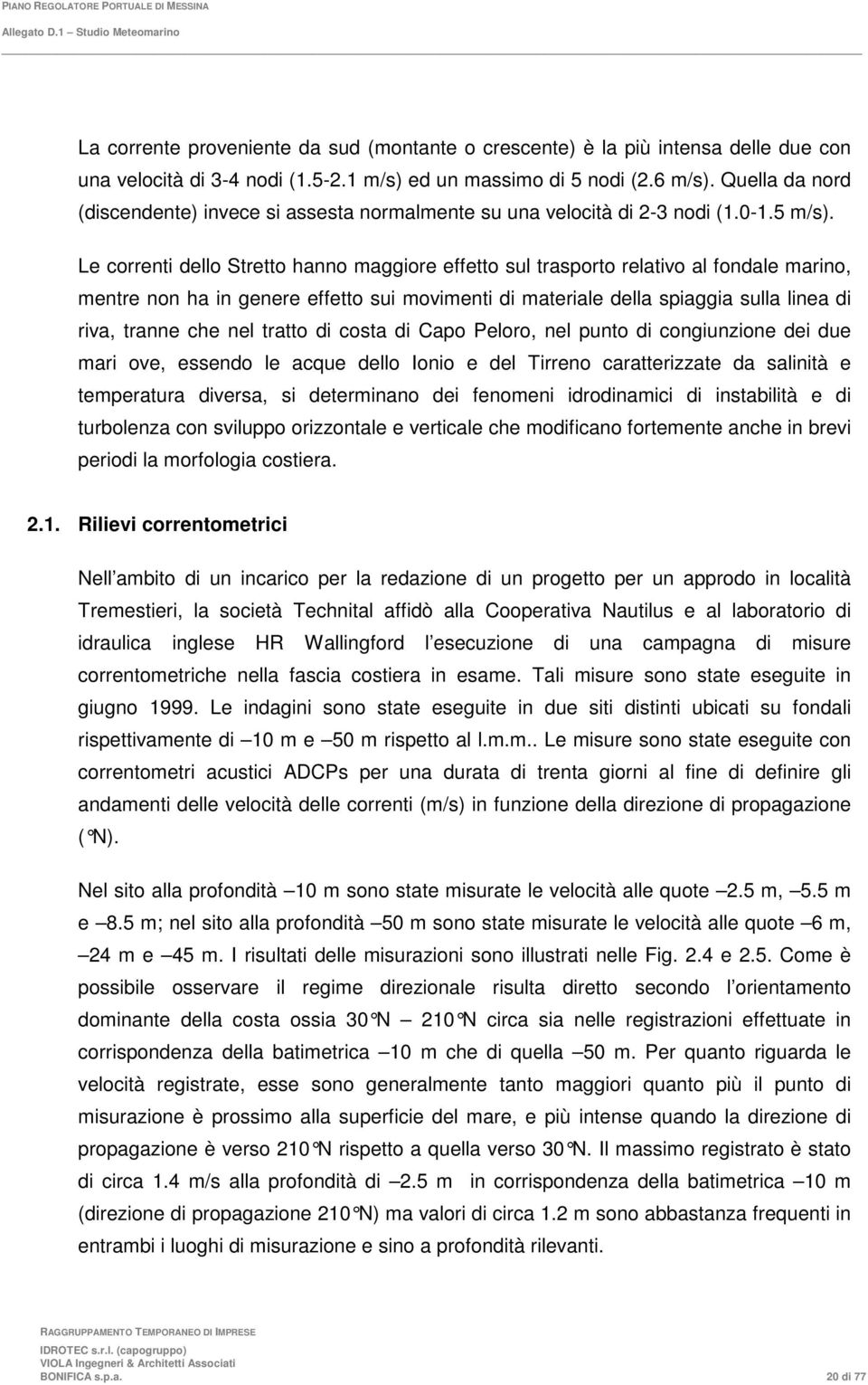 Le correnti dello Stretto hanno maggiore effetto sul trasporto relativo al fondale marino, mentre non ha in genere effetto sui movimenti di materiale della spiaggia sulla linea di riva, tranne che