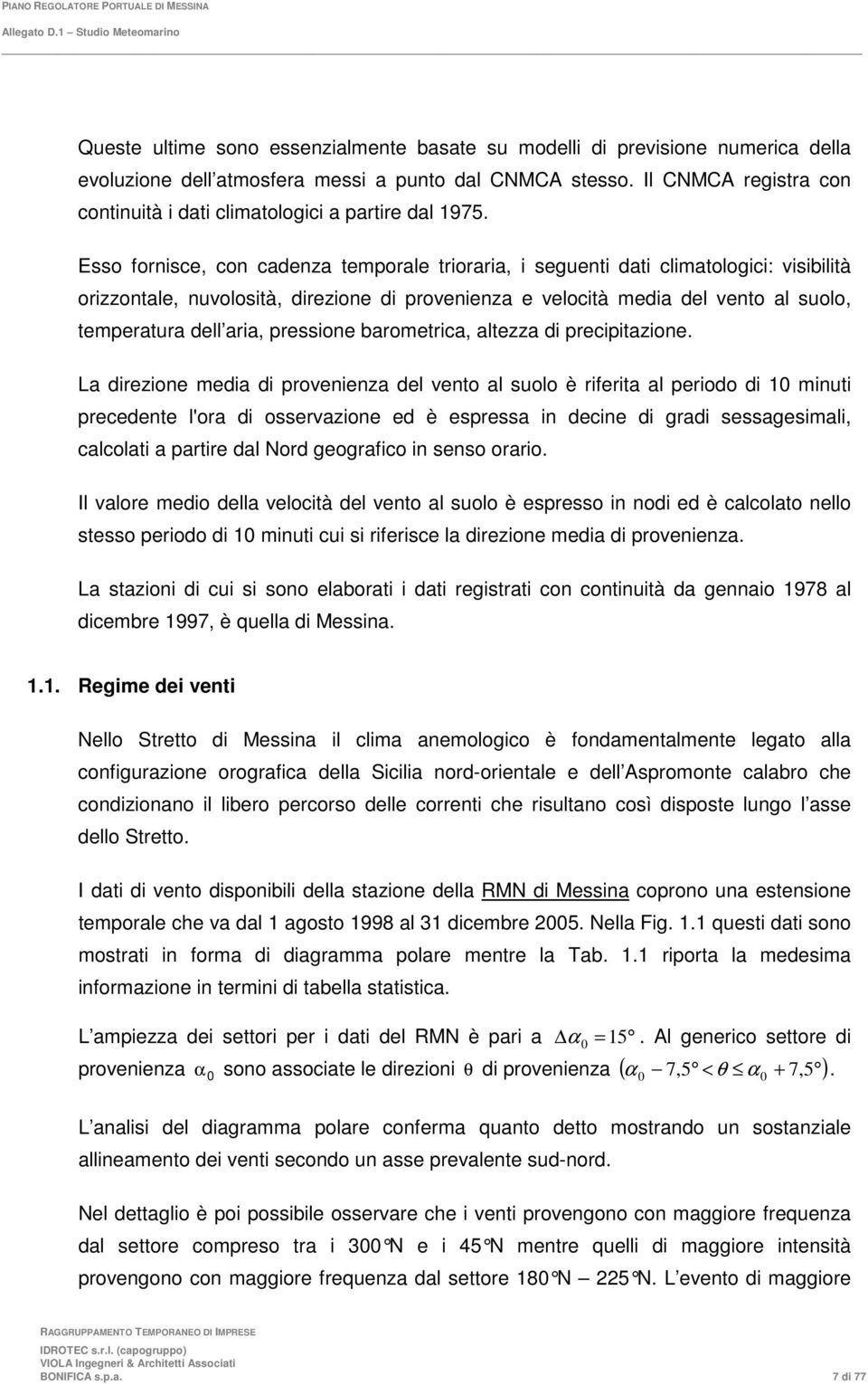 Esso fornisce, con cadenza temporale trioraria, i seguenti dati climatologici: visibilità orizzontale, nuvolosità, direzione di provenienza e velocità media del vento al suolo, temperatura dell aria,