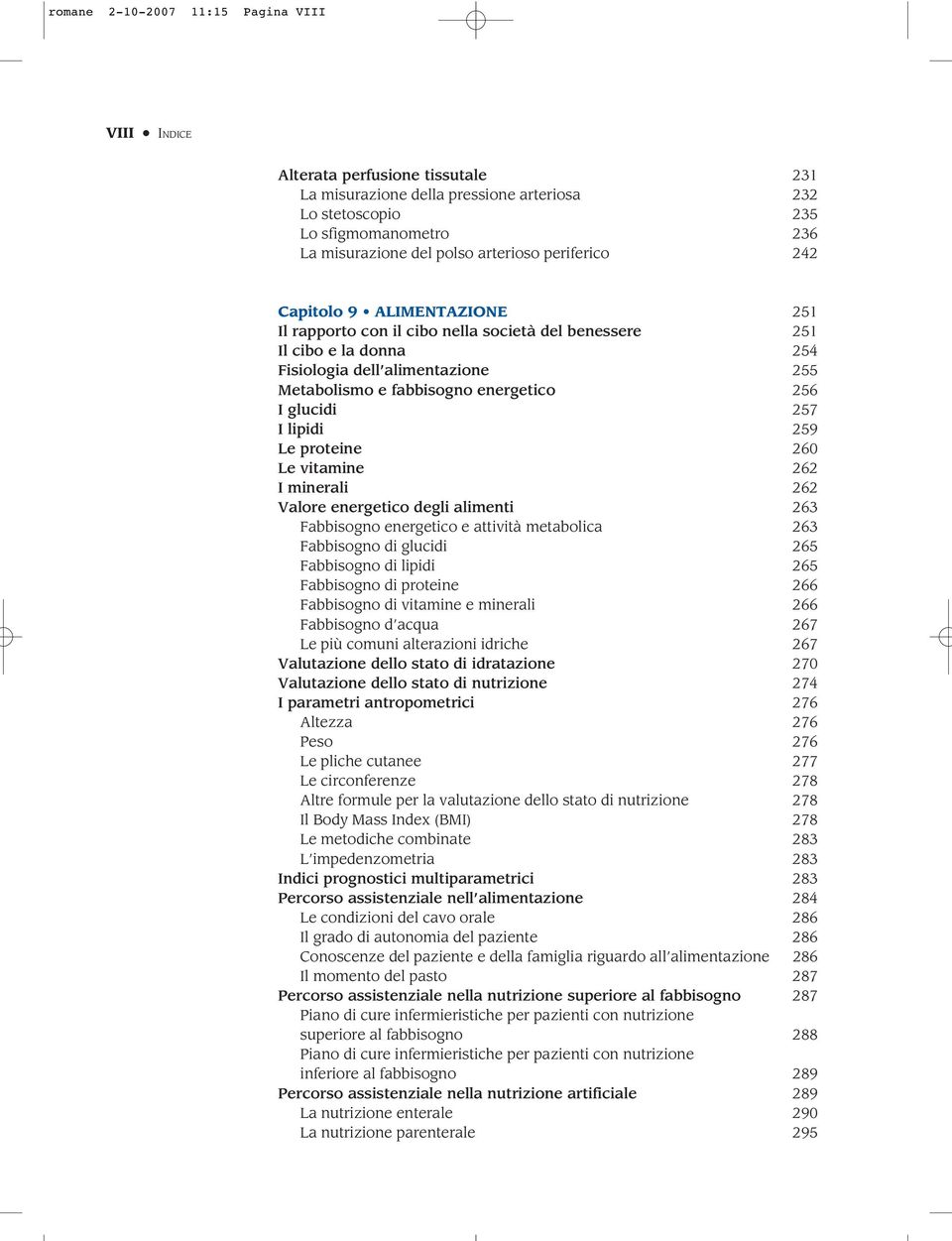 energetico 256 I glucidi 257 I lipidi 259 Le proteine 260 Le vitamine 262 I minerali 262 Valore energetico degli alimenti 263 Fabbisogno energetico e attività metabolica 263 Fabbisogno di glucidi 265