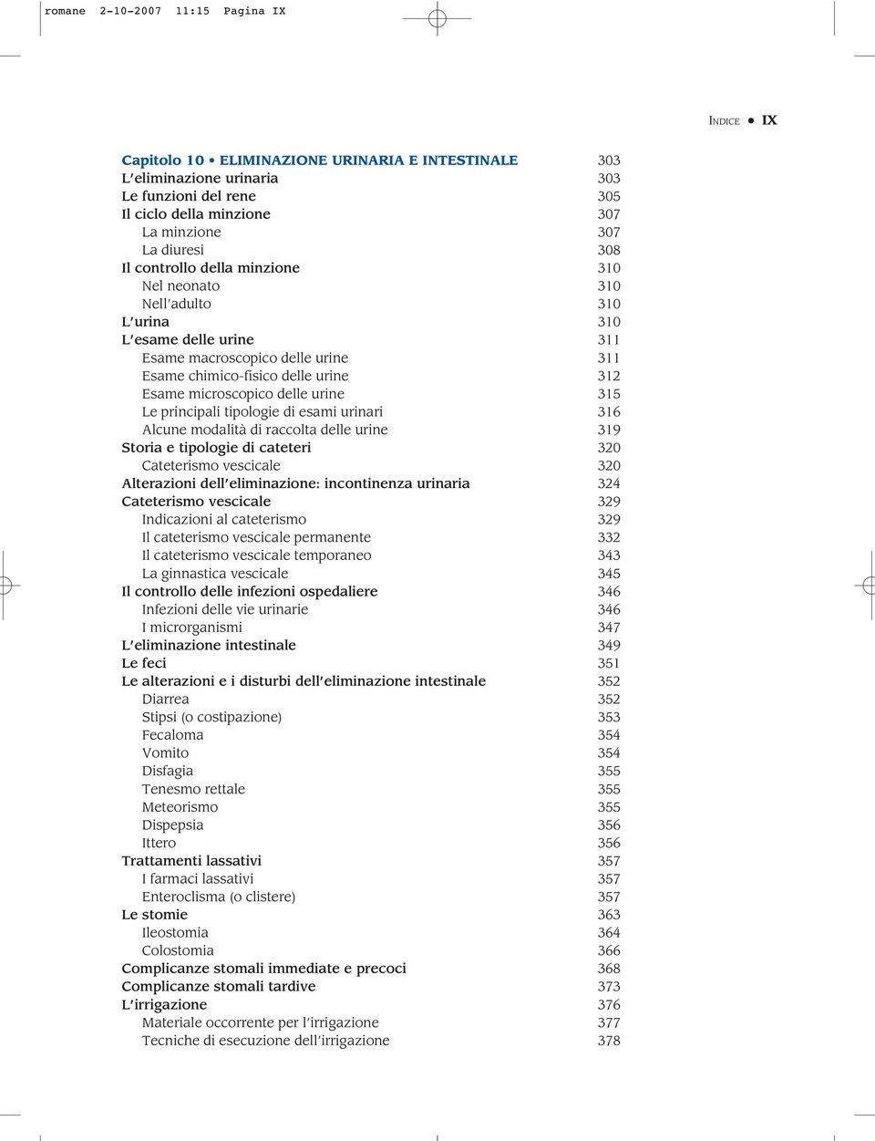 microscopico delle urine 315 Le principali tipologie di esami urinari 316 Alcune modalità di raccolta delle urine 319 Storia e tipologie di cateteri 320 Cateterismo vescicale 320 Alterazioni dell