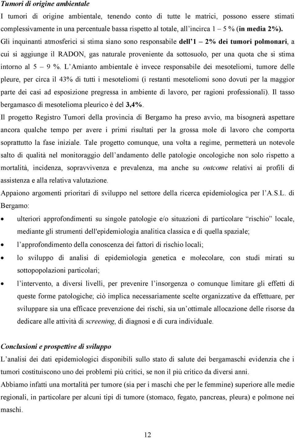 Gli inquinanti atmosferici si stima siano sono responsabile dell 1 2% dei tumori polmonari, a cui si aggiunge il RADON, gas naturale proveniente da sottosuolo, per una quota che si stima intorno al 5