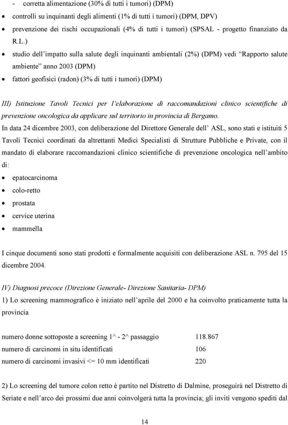 ) studio dell impatto sulla salute degli inquinanti ambientali (2%) (DPM) vedi Rapporto salute ambiente anno 2003 (DPM) fattori geofisici (radon) (3% di tutti i tumori) (DPM) III) Istituzione Tavoli