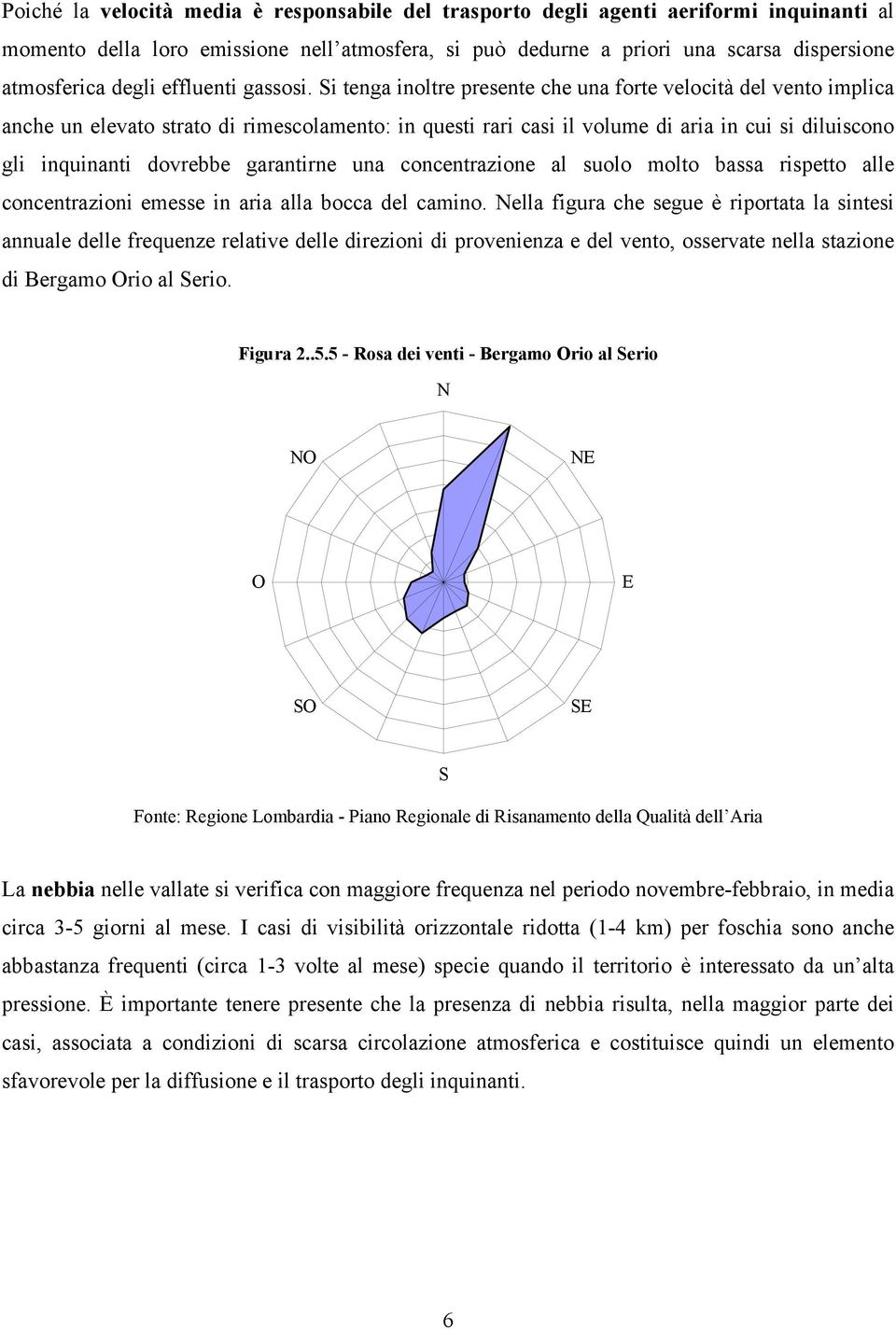 Si tenga inoltre presente che una forte velocità del vento implica anche un elevato strato di rimescolamento: in questi rari casi il volume di aria in cui si diluiscono gli inquinanti dovrebbe