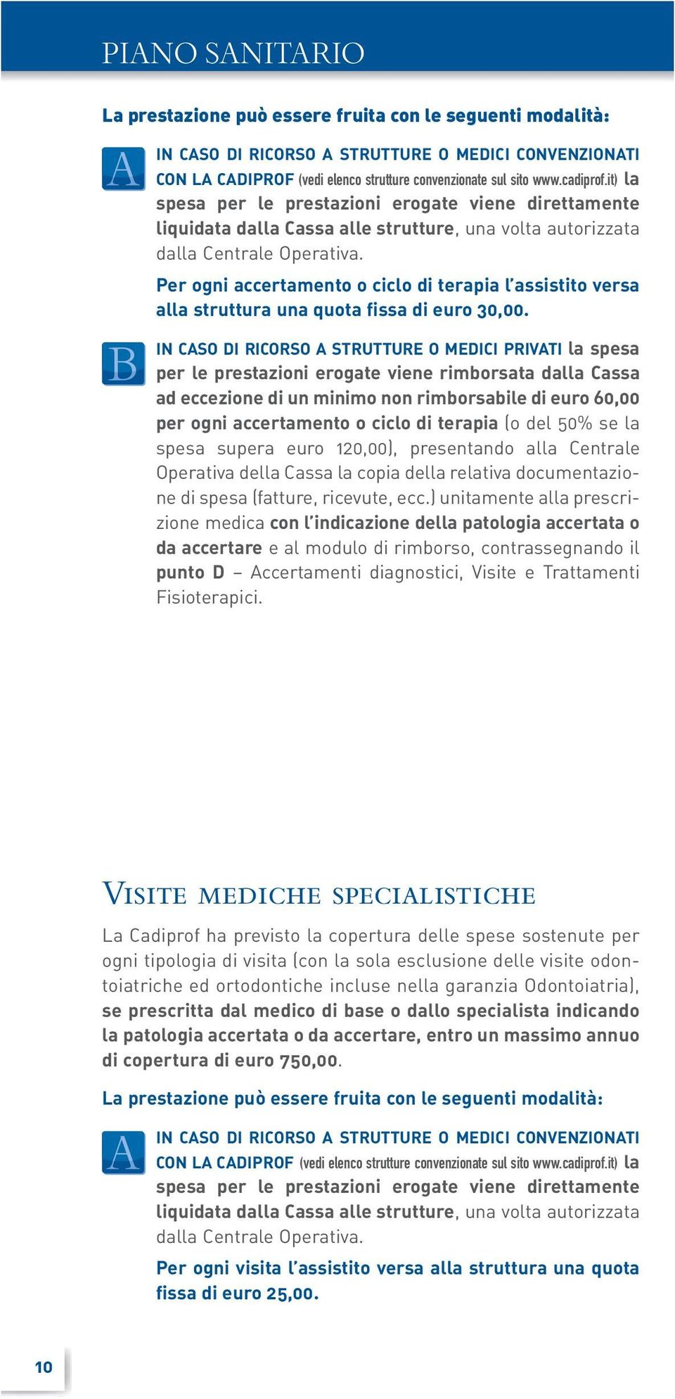 Per ogni accertamento o ciclo di terapia l assistito versa alla struttura una quota fissa di euro 30,00.