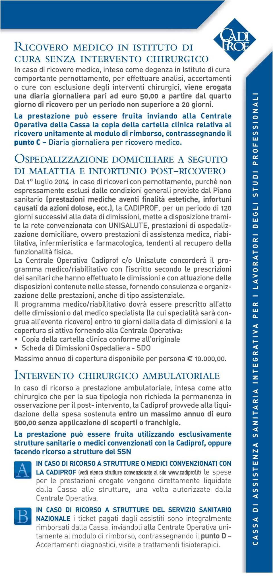 La prestazione può essere fruita inviando alla Centrale Operativa della Cassa la copia della cartella clinica relativa al ricovero unitamente al modulo di rimborso, contrassegnando il punto C Diaria