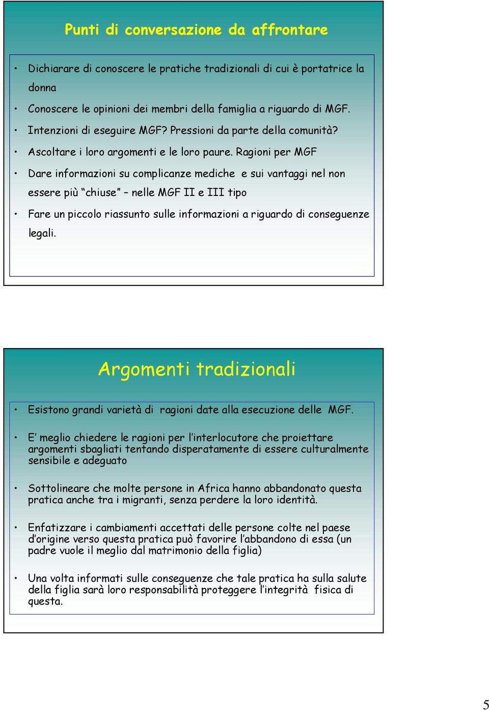 Ragioni per MGF Dare informazioni su complicanze mediche e sui vantaggi nel non essere più chiuse nelle MGF II e III tipo Fare un piccolo riassunto sulle informazioni a riguardo di conseguenze legali.