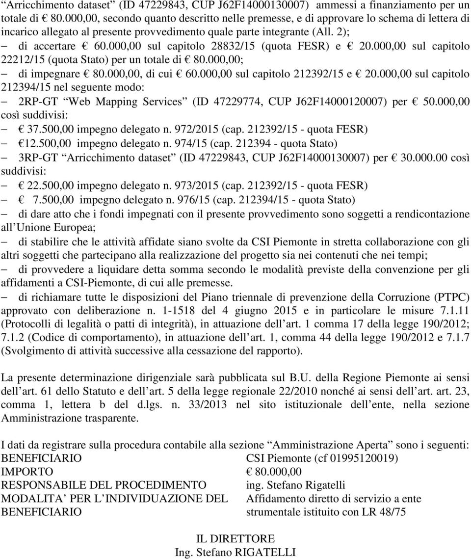 000,00 sul capitolo 28832/15 (quota FESR) e 20.000,00 sul capitolo 22212/15 (quota Stato) per un totale di 80.000,00; di impegnare 80.000,00, di cui 60.000,00 sul capitolo 212392/15 e 20.