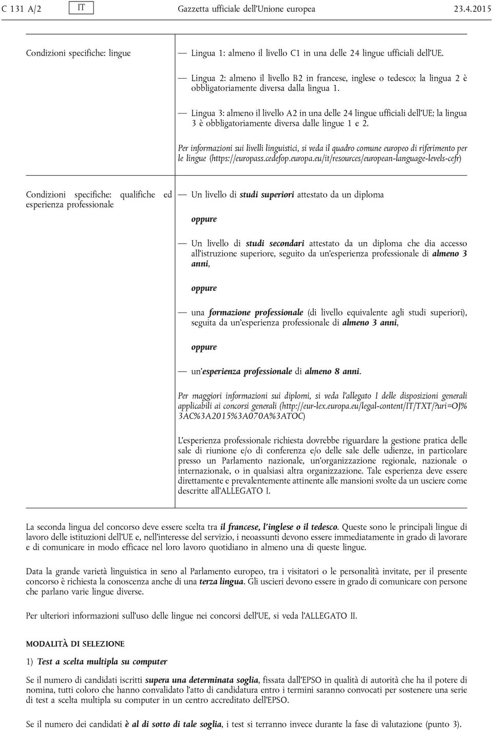 Lingua 3: almeno il livello A2 in una delle 24 lingue ufficiali dell UE; la lingua 3 è obbligatoriamente diversa dalle lingue 1 e 2.