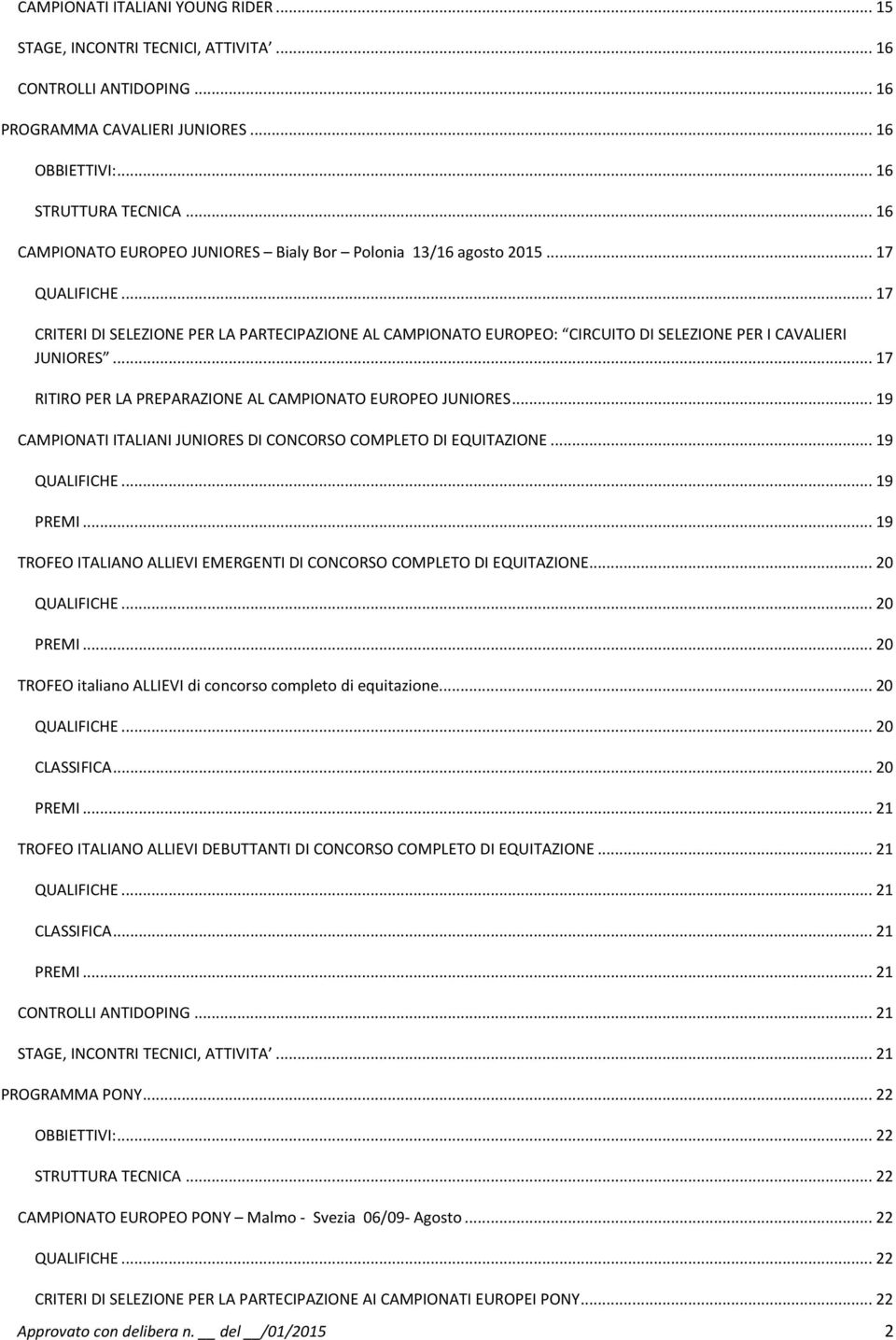 .. 17 CRITERI DI SELEZIONE PER LA PARTECIPAZIONE AL CAMPIONATO EUROPEO: CIRCUITO DI SELEZIONE PER I CAVALIERI JUNIORES... 17 RITIRO PER LA PREPARAZIONE AL CAMPIONATO EUROPEO JUNIORES.