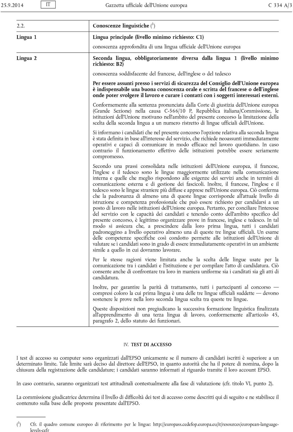 essere assunti presso i servizi di sicurezza del Consiglio dell Unione europea è indispensabile una buona conoscenza orale e scritta del francese o dell inglese onde poter svolgere il lavoro e curare