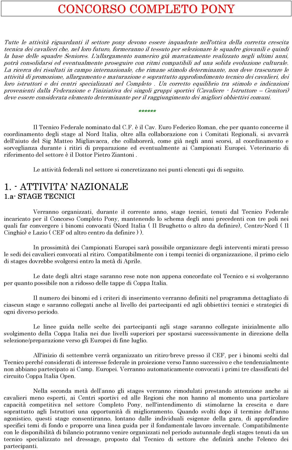 L'allargamento numerico già marcatamente realizzato negli ultimi anni, potrà consolidarsi ed eventualmente proseguire con ritmi compatibili ad una solida evoluzione culturale.