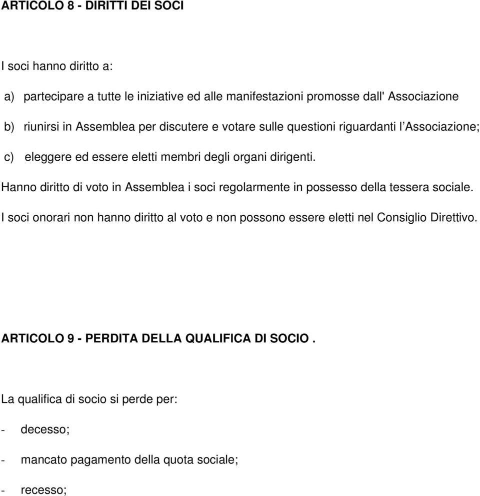 Hanno diritto di voto in Assemblea i soci regolarmente in possesso della tessera sociale.