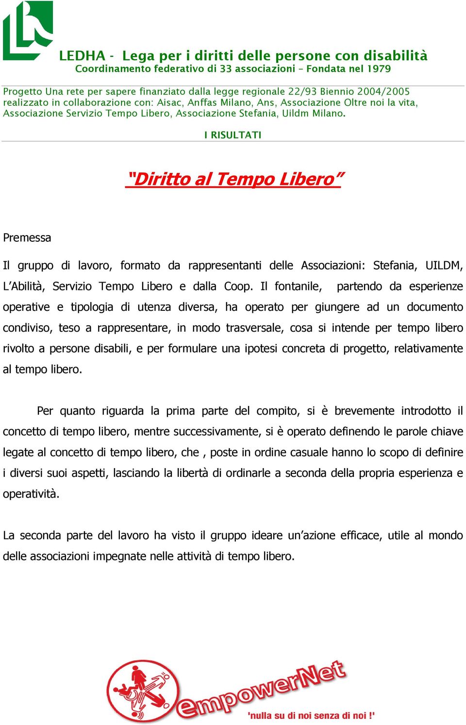 libero rivolto a persone disabili, e per formulare una ipotesi concreta di progetto, relativamente al tempo libero.