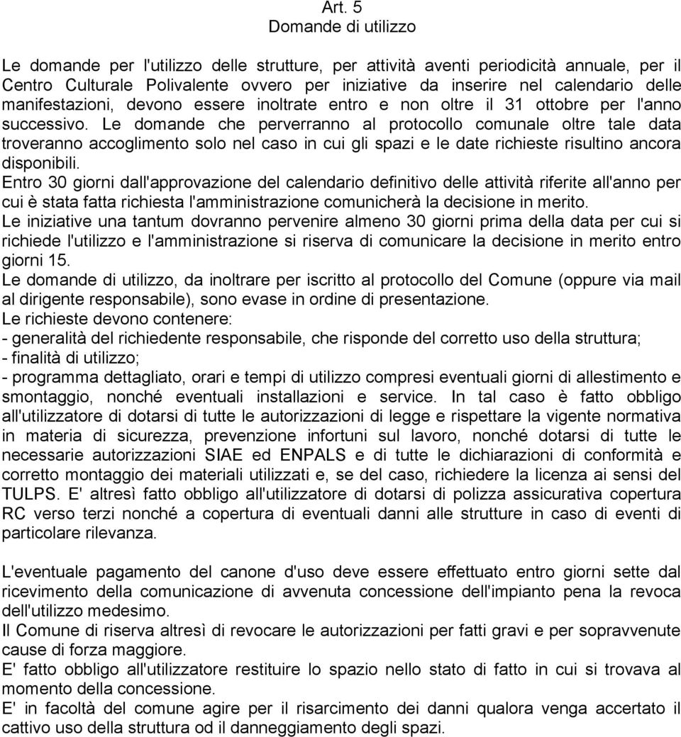 Le domande che perverranno al protocollo comunale oltre tale data troveranno accoglimento solo nel caso in cui gli spazi e le date richieste risultino ancora disponibili.