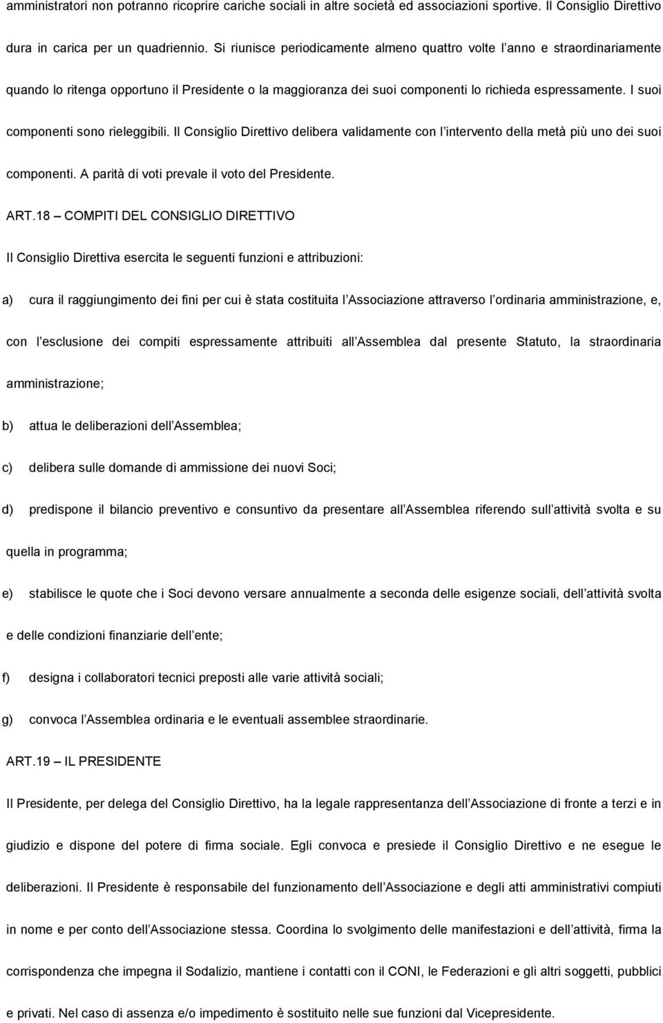 I suoi componenti sono rieleggibili. Il Consiglio Direttivo delibera validamente con l intervento della metà più uno dei suoi componenti. A parità di voti prevale il voto del Presidente. ART.