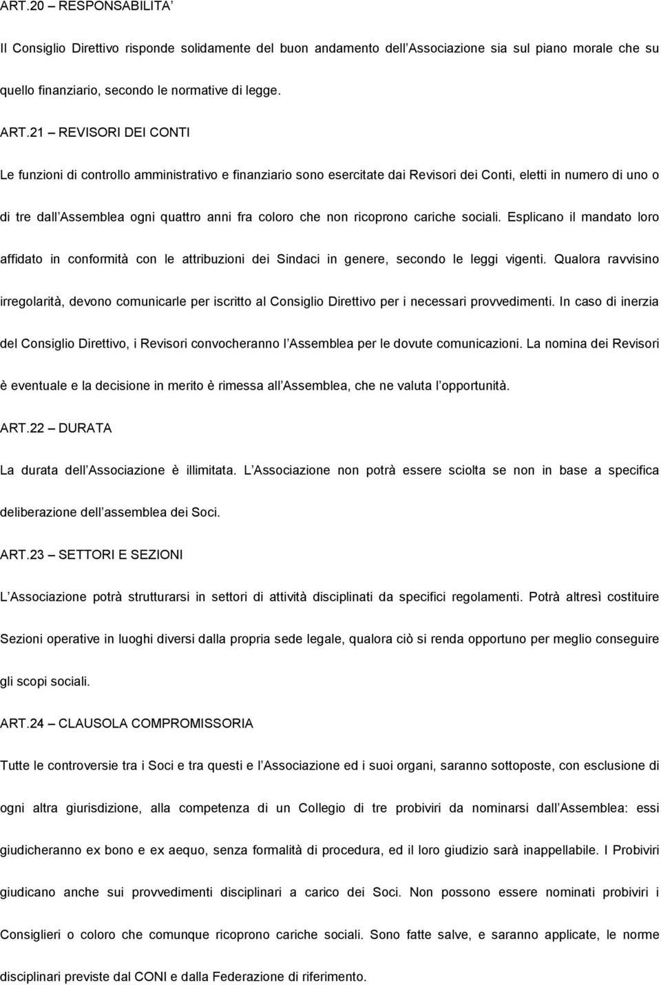 non ricoprono cariche sociali. Esplicano il mandato loro affidato in conformità con le attribuzioni dei Sindaci in genere, secondo le leggi vigenti.