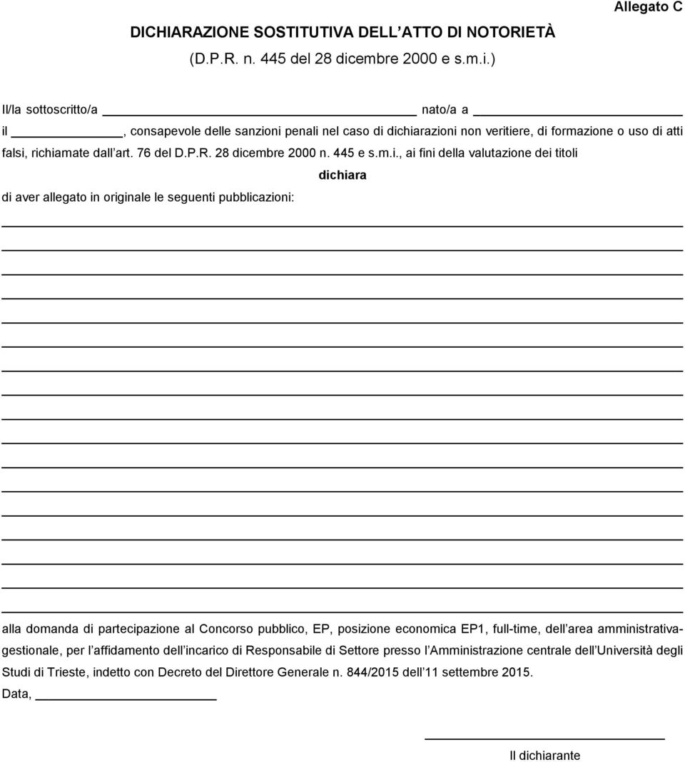 ) Allegato C Il/la sottoscritto/a nato/a a il, consapevole delle sanzioni penali nel caso di dichiarazioni non veritiere, di formazione o uso di atti falsi, richiamate dall art. 76 del D.P.R.