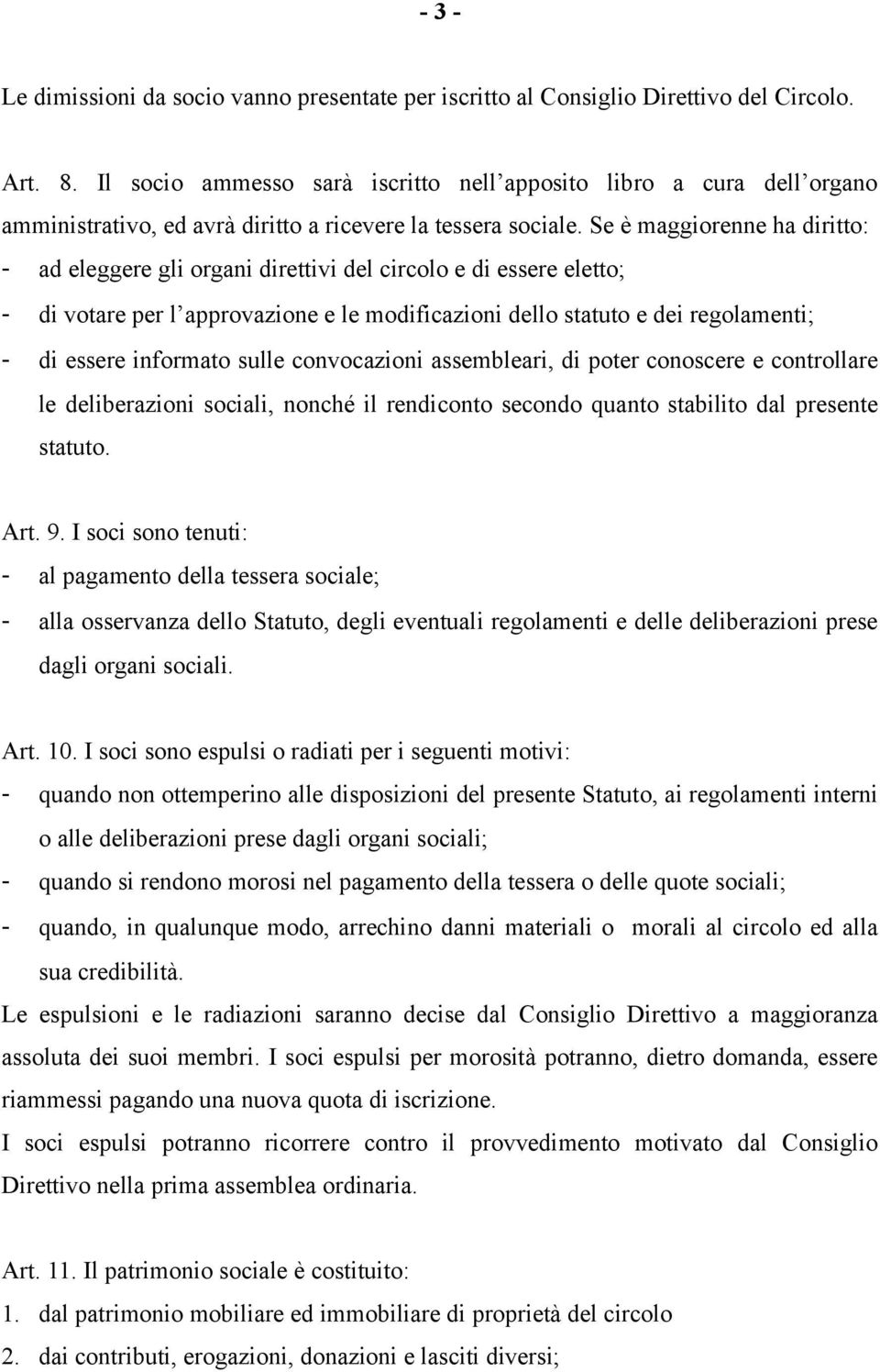 Se è maggiorenne ha diritto: - ad eleggere gli organi direttivi del circolo e di essere eletto; - di votare per l approvazione e le modificazioni dello statuto e dei regolamenti; - di essere