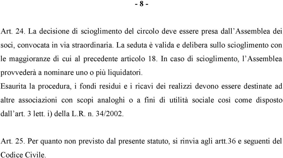 In caso di scioglimento, l Assemblea provvederà a nominare uno o più liquidatori.