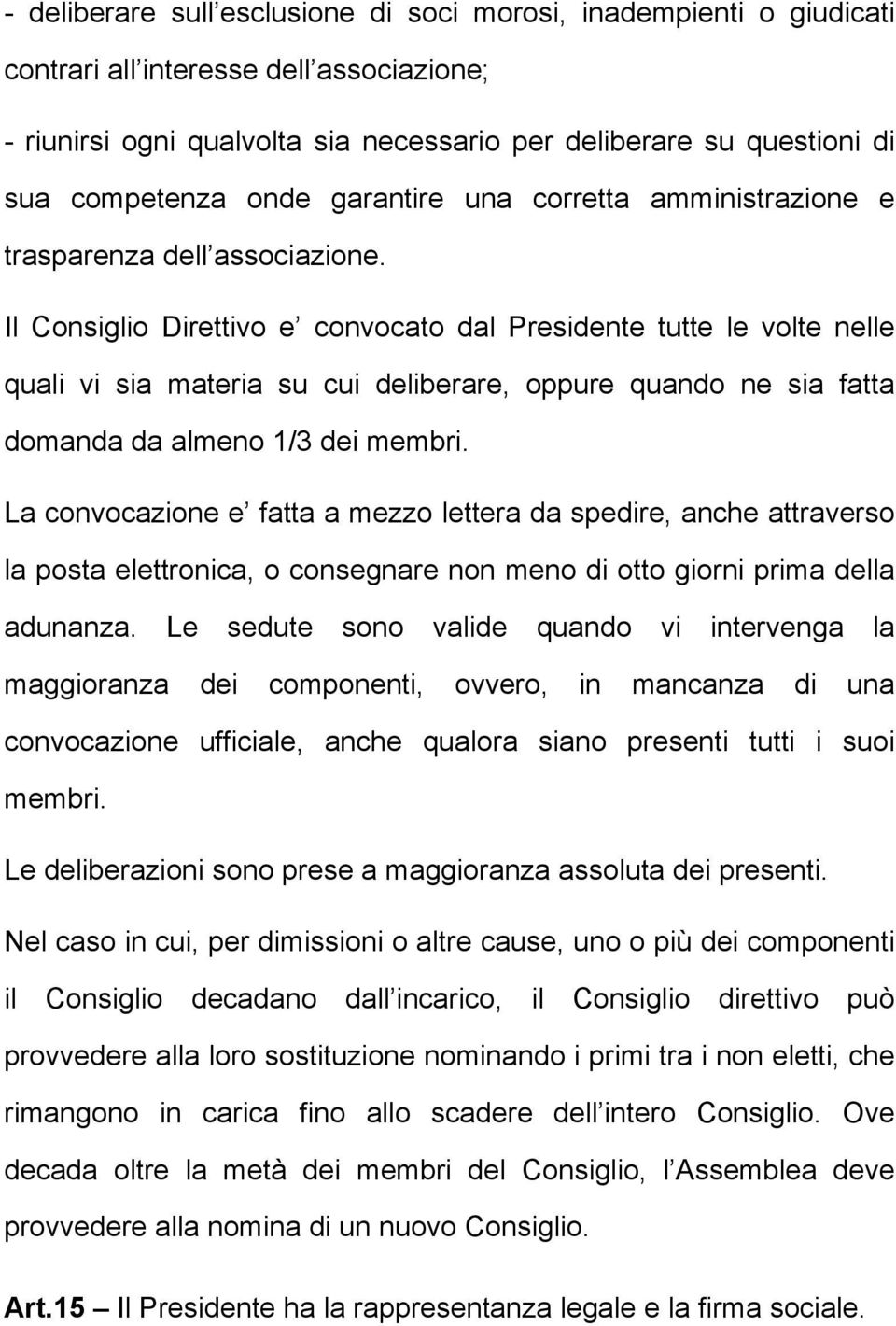 Il Consiglio Direttivo e convocato dal Presidente tutte le volte nelle quali vi sia materia su cui deliberare, oppure quando ne sia fatta domanda da almeno 1/3 dei membri.