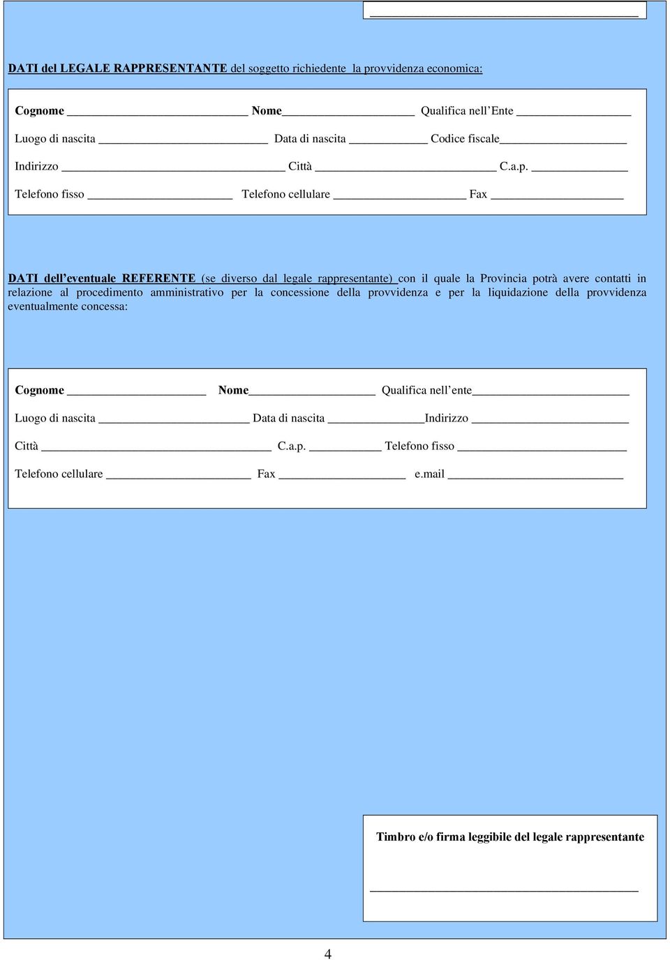 Telefono fisso Telefono cellulare Fax DATI dell eventuale REFERENTE (se diverso dal legale rappresentante) con il quale la Provincia potrà avere contatti