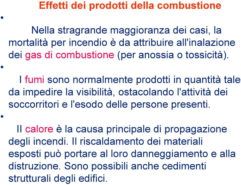 I fumi sono normalmente prodotti in quantità tale da impedire la visibilità, ostacolando l'attività dei soccorritori e l'esodo delle