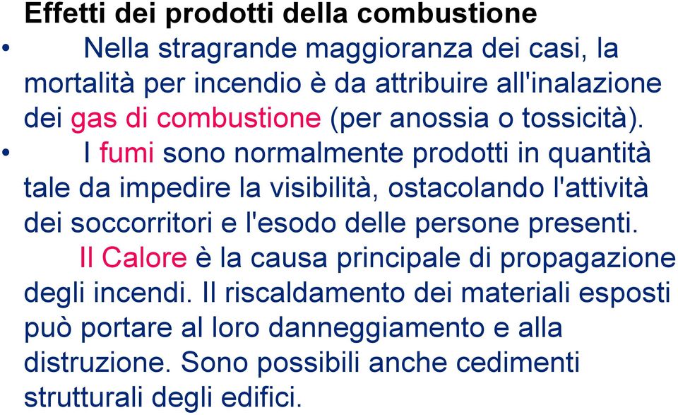 I fumi sono normalmente prodotti in quantità tale da impedire la visibilità, ostacolando l'attività dei soccorritori e l'esodo delle