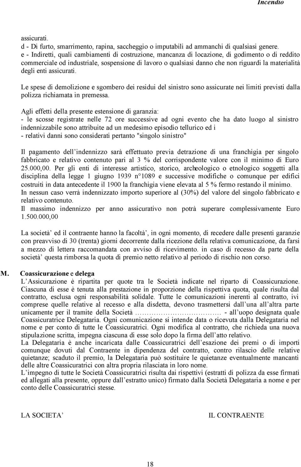 degli enti assicurati. Le spese di demolizione e sgombero dei residui del sinistro sono assicurate nei limiti previsti dalla polizza richiamata in premessa.