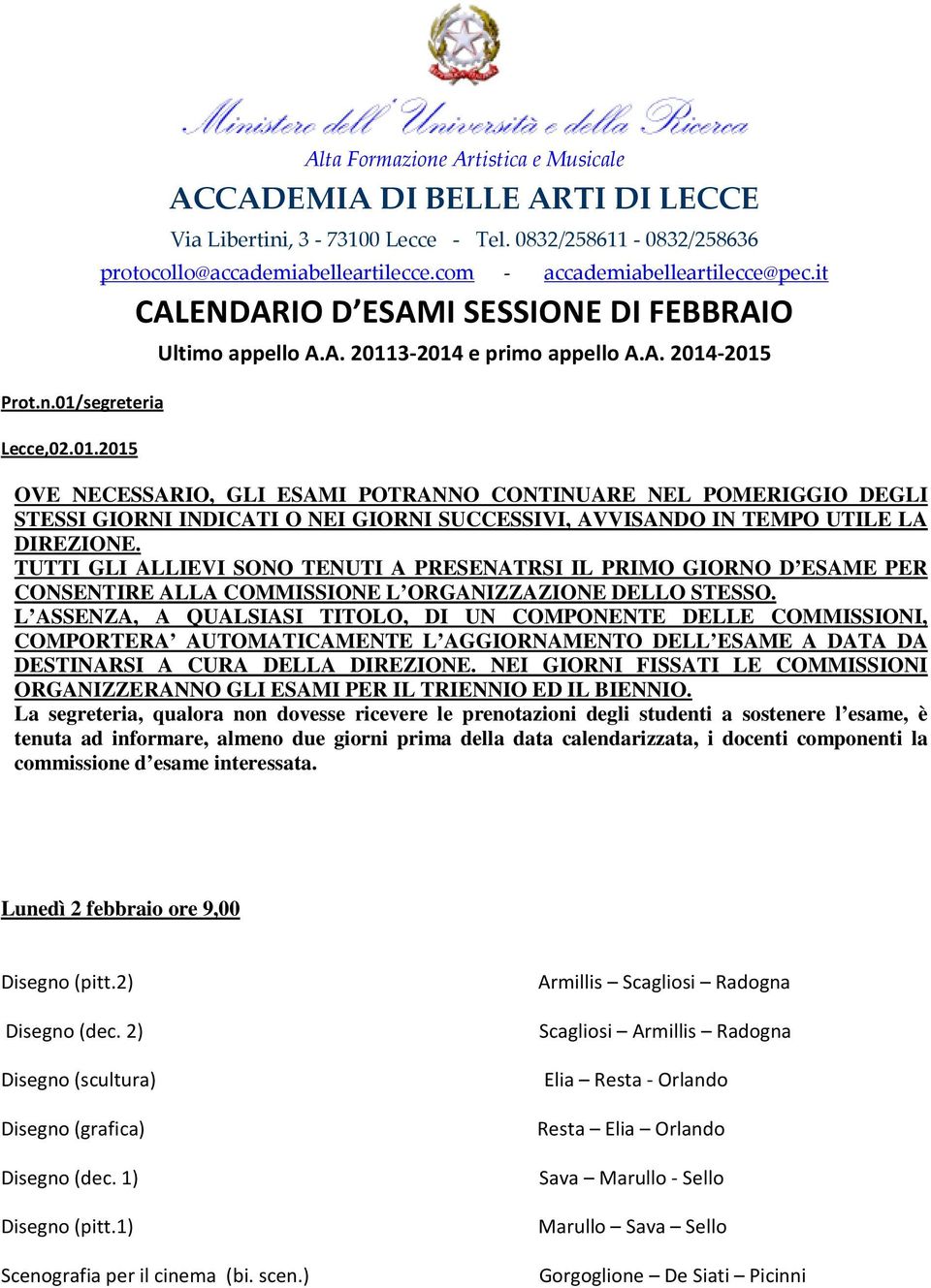 ENDARIO D ESAMI SESSIONE DI FEBBRAIO Ultimo appello A.A. 20113-2014 e primo appello A.A. 2014-2015 OVE NECESSARIO, GLI ESAMI POTRANNO CONTINUARE NEL POMERIGGIO DEGLI STESSI GIORNI INDICATI O NEI GIORNI SUCCESSIVI, AVVISANDO IN TEMPO UTILE LA DIREZIONE.