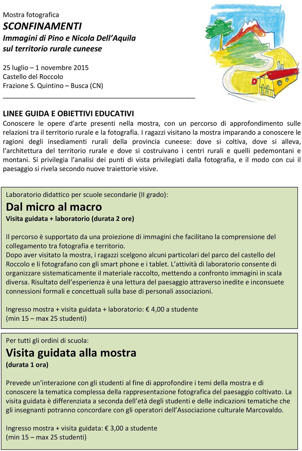 I ragazzi visitano la mostra imparando a conoscere le ragioni degli insediamenti rurali della provincia cuneese: dove si coltiva, dove si alleva, l architettura del territorio rurale e dove si