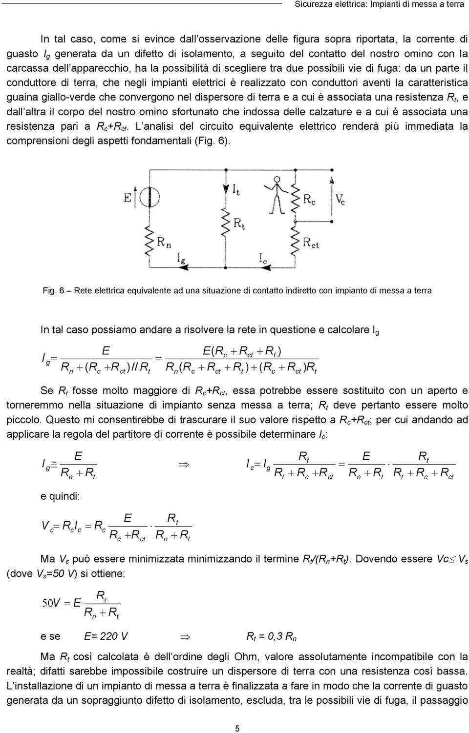 overgoo el dispersore di erra e a ui è assoiaa ua resiseza R, e dall alra il orpo del osro omio sforuao he idossa delle alzaure e a ui è assoiaa ua resiseza pari a R +R.