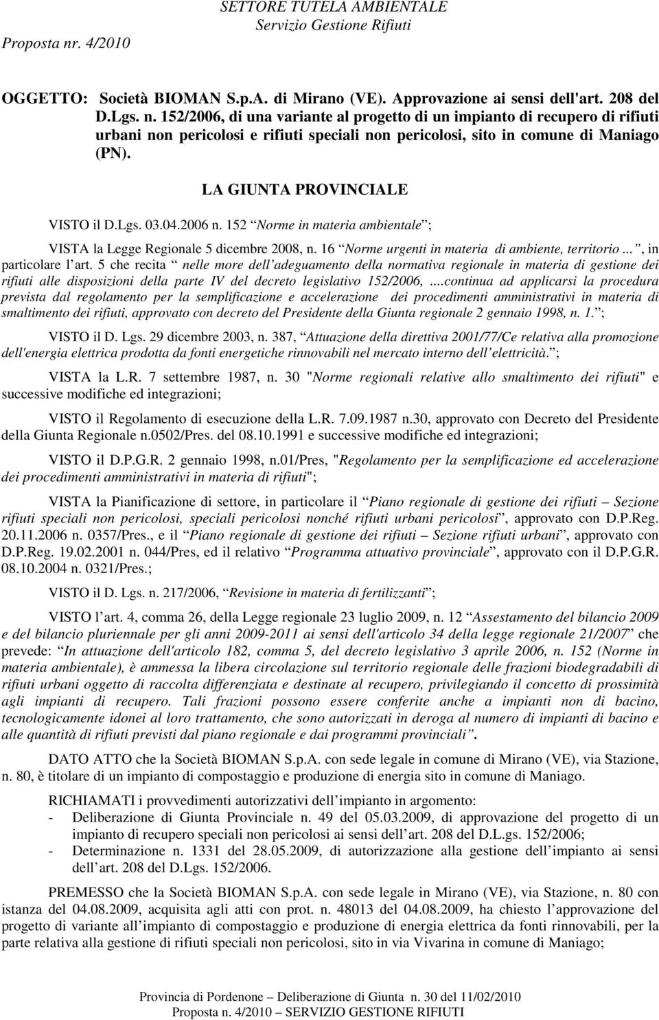 .., in particolare l art. 5 che recita nelle more dell adeguamento della normativa regionale in materia di gestione dei rifiuti alle disposizioni della parte IV del decreto legislativo 152/2006,.