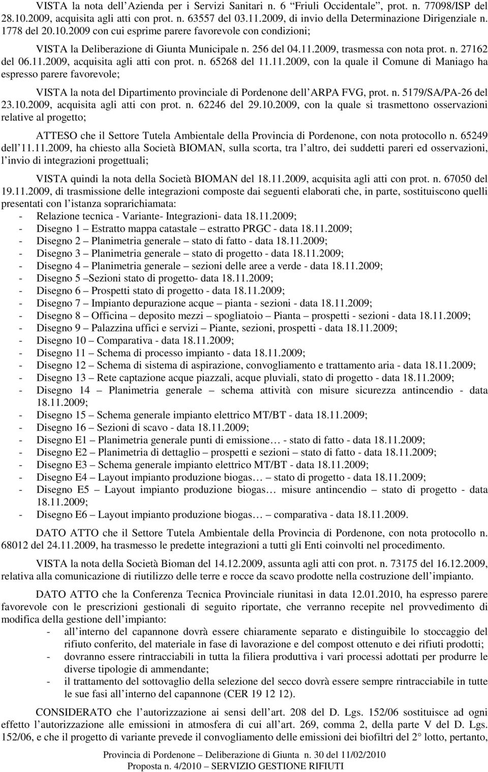 2009, trasmessa con nota prot. n. 27162 del 06.11.2009, acquisita agli atti con prot. n. 65268 del 11.11.2009, con la quale il Comune di Maniago ha espresso parere favorevole; VISTA la nota del Dipartimento provinciale di Pordenone dell ARPA FVG, prot.