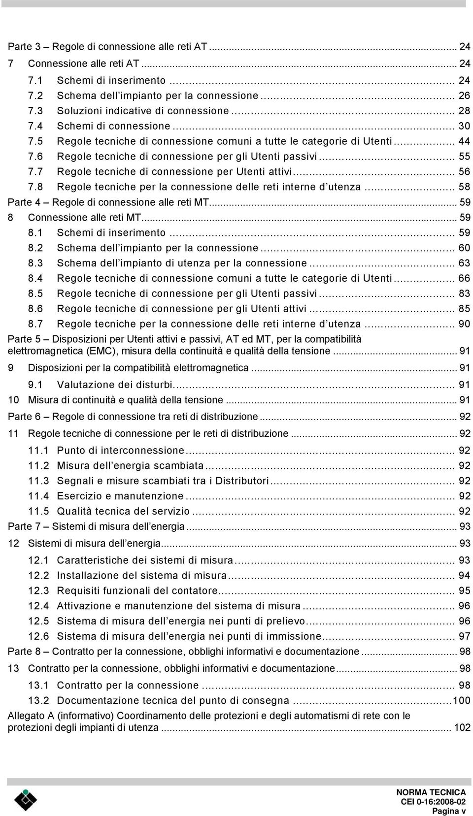 6 Regole tecniche di connessione per gli Utenti passivi... 55 7.7 Regole tecniche di connessione per Utenti attivi... 56 7.8 Regole tecniche per la connessione delle reti interne d utenza.