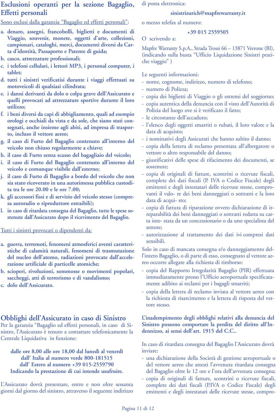 di guida; b. casco, attrezzature professionali; c. i telefoni cellulari, i lettori MP3, i personal computer, i tablet; d.