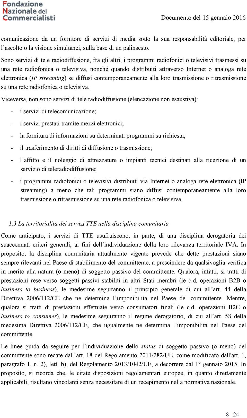 elettronica (IP streaming) se diffusi contemporaneamente alla loro trasmissione o ritrasmissione su una rete radiofonica o televisiva.