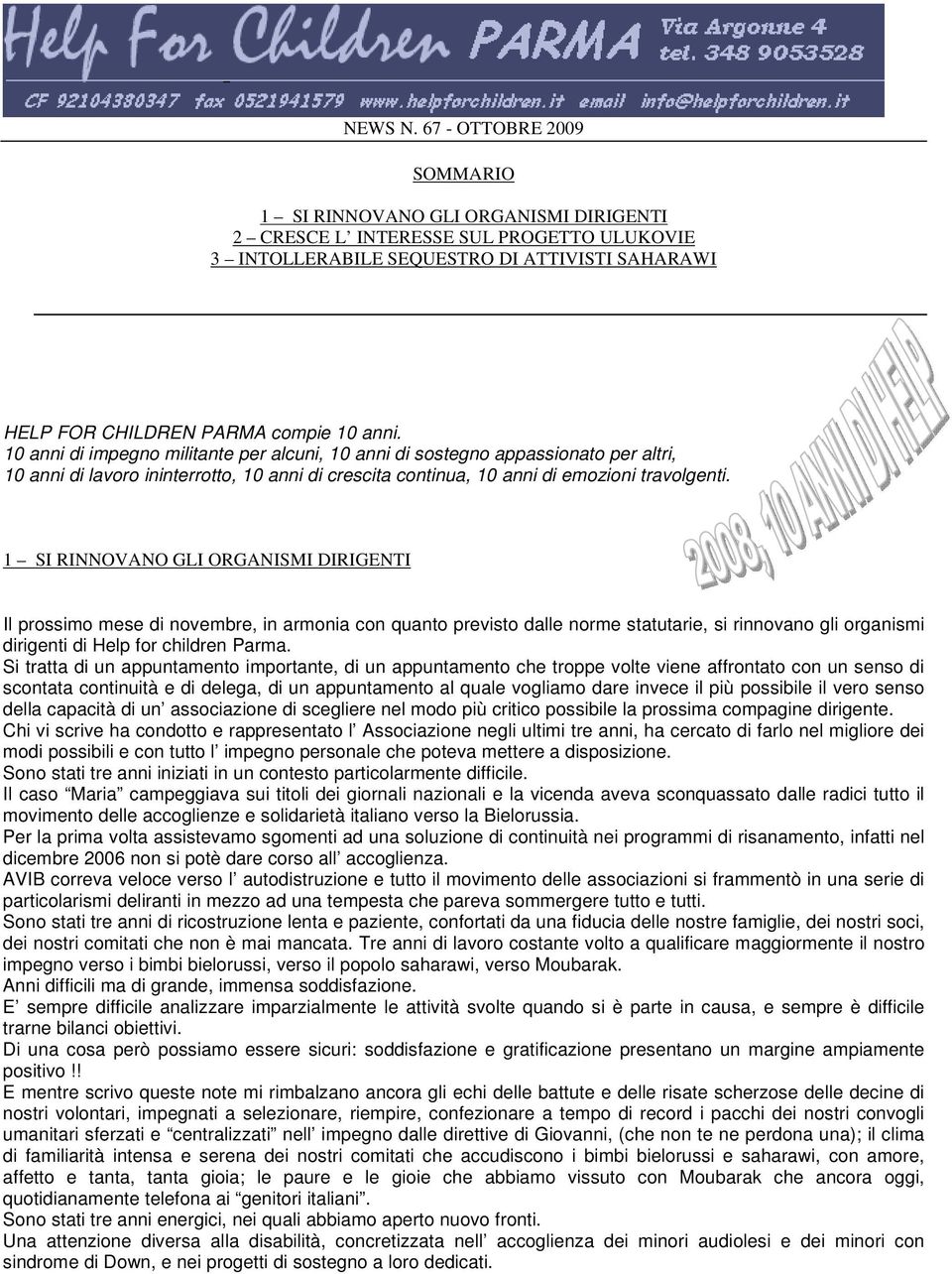 10 anni di impegno militante per alcuni, 10 anni di sostegno appassionato per altri, 10 anni di lavoro ininterrotto, 10 anni di crescita continua, 10 anni di emozioni travolgenti.